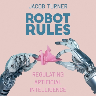 Robot Rules: Regulating Artificial Intelligence - Shah, Neil (Read by), and Turner, Jacob