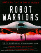 Robot Warriors: The Top Secret History of Remote Controlled Airborne Battlefield Weapons