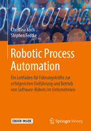 Robotic Process Automation: Ein Leitfaden Fur Fuhrungskrafte Zur Erfolgreichen Einfuhrung Und Betrieb Von Software-Robots Im Unternehmen