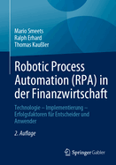 Robotic Process Automation (Rpa) in Der Finanzwirtschaft: Technologie - Implementierung - Erfolgsfaktoren Fr Entscheider Und Anwender