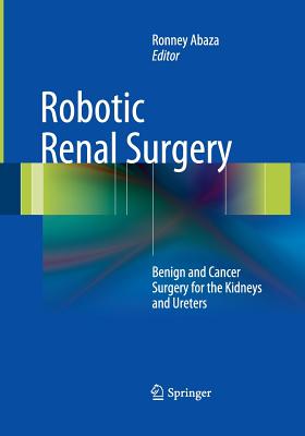 Robotic Renal Surgery: Benign and Cancer Surgery for the Kidneys and Ureters - Abaza, Ronney (Editor)