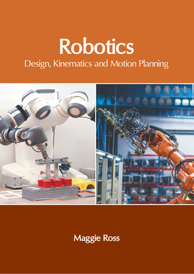 Robotics: Design, Kinematics and Motion Planning - Ross, Maggie (Editor)