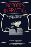 Robotics in Practice: Management and Applications of Industrial Robots - Engelberger, Joseph F