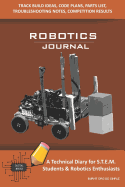 Robotics Journal - A Technical Diary for Stem Students & Robotics Enthusiasts: Build Ideas, Code Plans, Parts List, Troubleshooting Notes, Competition Results, Meeting Minutes, Burnt Org Do Simple