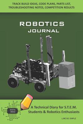 Robotics Journal - A Technical Diary for Stem Students & Robotics Enthusiasts: Build Ideas, Code Plans, Parts List, Troubleshooting Notes, Competition Results, Meeting Minutes, Lime Do Simple - Bread, Digital