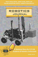 Robotics Journal - A Technical Diary for Stem Students & Robotics Enthusiasts: Build Ideas, Code Plans, Parts List, Troubleshooting Notes, Competition Results, Meeting Minutes, Orange Circuit