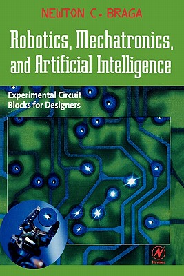 Robotics, Mechatronics, and Artificial Intelligence: Experimental Circuit Blocks for Designers - Braga, Newton C