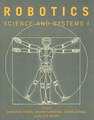 Robotics: Science and Systems I - Thrun, Sebastian (Editor), and Sukhatme, Gaurav S (Editor), and Schaal, Stefan (Editor)