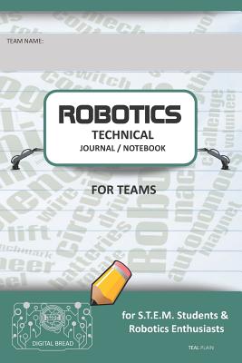 Robotics Technical Journal Notebook for Teams - For Stem Students & Robotics Enthusiasts: Build Ideas, Code Plans, Parts List, Troubleshooting Notes, Competition Results, Teal Plain - Bread, Digital