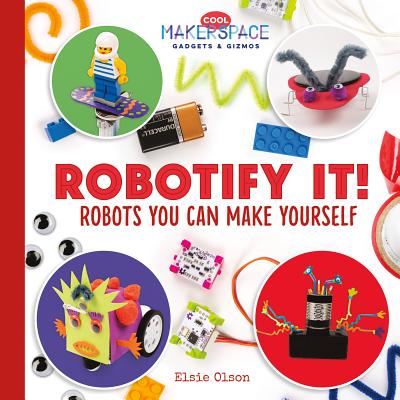 Robotify It! Robots You Can Make Yourself - Olson, Elsie