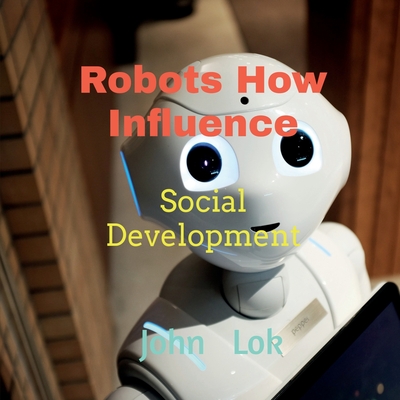 Robots How Influence: Social Development - Lok, John