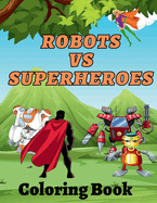 Robots Vs Superheroes Coloring Book: An Action Adventure Coloring Book