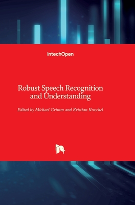 Robust Speech: Recognition and Understanding - Grimm, Michael (Editor), and Kroschel, Kristian (Editor)