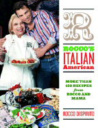 Rocco's Italian-American: More Than 150 Recipes from Rocco and Mama