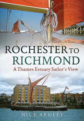 Rochester to Richmond: A Thames Estuary Sailor's View - Ardley, Nick