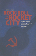 Rock and Roll in the Rocket City: The West, Identity, and Ideology in Soviet Dniepropetrovsk, 1960-1985