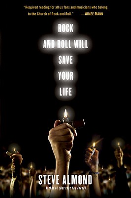 Rock and Roll Will Save Your Life: A Book by and for the Fanatics Among Us (with Bitchin' Soundtrack) - Almond, Steve, Professor