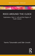 Rock Around the Clock: Exploitation, Rock 'n' Roll and the Origins of Youth Culture