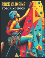 Rock Climbing Coloring Book: A Classic Rock Climbers Creativity and Outside Relaxation Gift. A Fun Cute Rock Climbing Accessory For Lovers Of Gag Rock Climbing Gifts & Accessories For Kids, Men, Women, Mountaineers, Bouldering Guy, Family Or A Best Friend