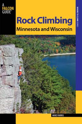 Rock Climbing Minnesota and Wisconsin, Second Edition - Farris, Mike