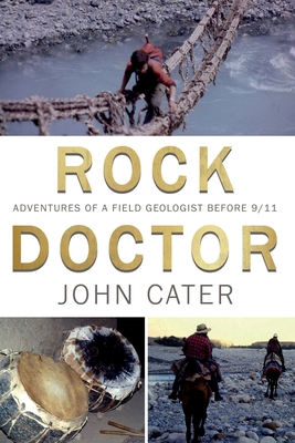 Rock Doctor: Adventures of a Field Geologist before 9/11 - Cater, John