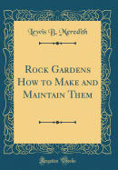 Rock Gardens How to Make and Maintain Them (Classic Reprint)