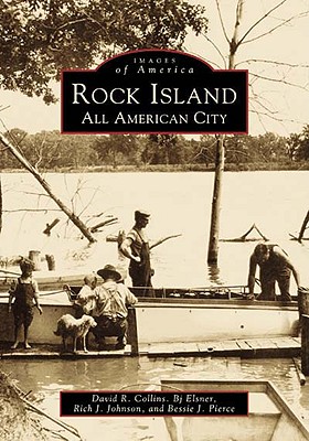 Rock Island: All American City - Collins, David R, and Elsner, B J, and Johnson, Rich J