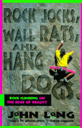 Rock Jocks, Wall Rats, and Hang Dogs: Rock Climbing on the Edge of Reality - Long, John