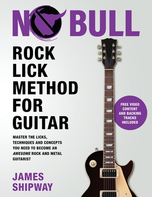 Rock Lick Method for Guitar: Master the Licks, Techniques and Concepts You Need to Become an Awesome Rock and Metal Guitarist - Shipway, James