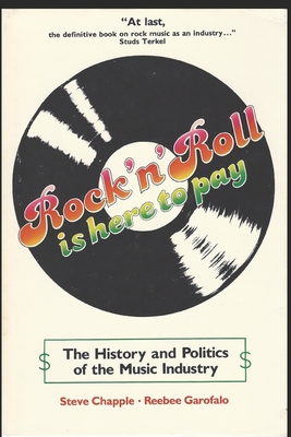 Rock 'n' Roll Is Here to Pay: The History and Politics of the Music Industry - Garofalo, Reebee, and Chapple, Steve
