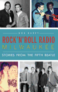 Rock 'n' Roll Radio Milwaukee: Stories from the Fifth Beatle