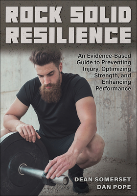 Rock Solid Resilience: An Evidence-Based Guide to Preventing Injury, Optimizing Strength, and Enhancing Performance - Somerset, Dean, and Pope, Dan