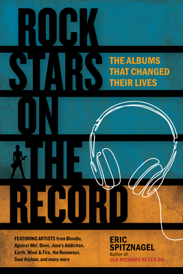 Rock Stars on the Record: The Albums That Changed Their Lives - Spitznagel, Eric