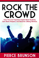 Rock the Crowd: How The Cool Teachers Inspire More Students, Earn More Respect, and Become Lifelong Mentors.