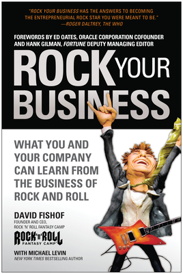 Rock Your Business: What You and Your Company Can Learn from the Business of Rock and Roll - Fishof, David