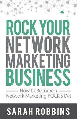 Rock Your Network Marketing Business: How to Become a Network Marketing Rock Star - Robbins, Sarah