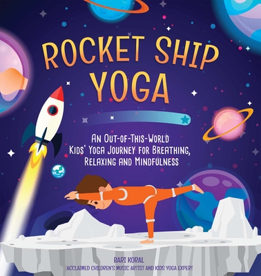 Rocket Ship Yoga: An Out-Of-This-World Kids Yoga Journey for Breathing, Relaxing and Mindfulness (Yoga Poses for Kids, Mindfulness for Kids Activities) - Koral, Bari