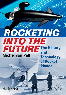 Rocketing Into the Future: The History and Technology of Rocket Planes - Van Pelt, Michel