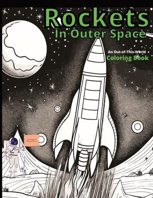 Rockets in Outer Space: An Out-of-This-World Coloring Book for All Ages - Robinson, L