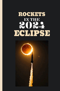 Rockets In The 2024 Eclipse: An Insight Into NASA's Three Rockets and the APEP Project