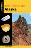 Rockhounding Alaska: A Guide to 80 of the State's Best Rockhounding Sites