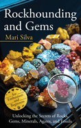 Rockhounding and Gems: Unlocking the Secrets of Rocks, Gems, Minerals, Agates, and Fossils for Enthusiasts and Beginners