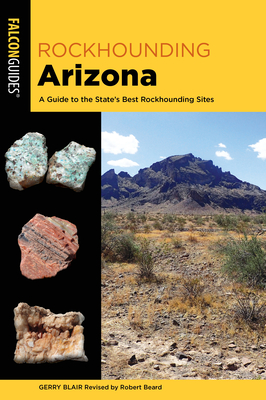 Rockhounding Arizona: A Guide to the State's Best Rockhounding Sites - Blair, Gerry, and Beard, Robert (Revised by)