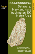 Rockhounding Delaware, Maryland, and the Washington, DC Metro Area: A Guide to the Areas' Best Rockhounding Sites