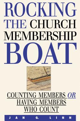 Rocking the Church Membership Boat: Counting Members or Having Members Who Count - Linn, Jan