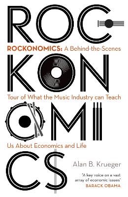 Rockonomics: What the Music Industry Can Teach Us About Economics (and Our Future) - Krueger, Alan