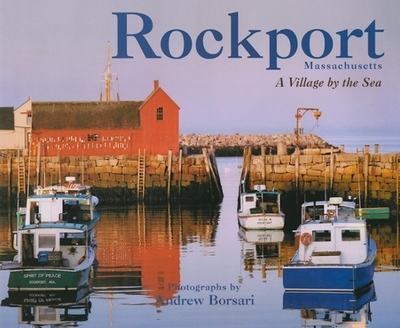 Rockport, Massachusetts: A Village by the Sea - Borsari, Andrew (Photographer)