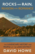 Rocks and Rain, Reason and Romance: The Landscape, History and People of the Lake District