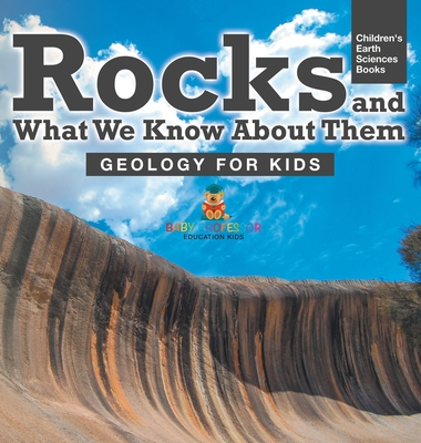 Rocks and What We Know About Them - Geology for Kids Children's Earth Sciences Books - Baby Professor