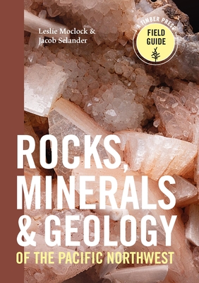 Rocks, Minerals, and Geology of the Pacific Northwest - Moclock, Leslie, and Selander, Jacob